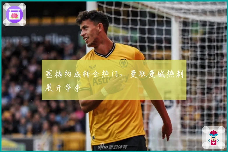 塞梅约成转会热门，曼联曼城热刺展开争夺