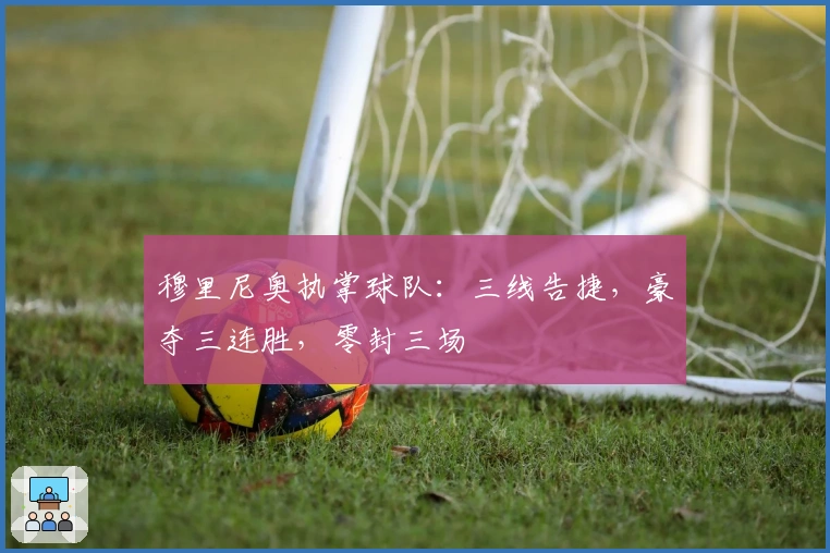 穆里尼奥执掌球队：三线告捷，豪夺三连胜，零封三场