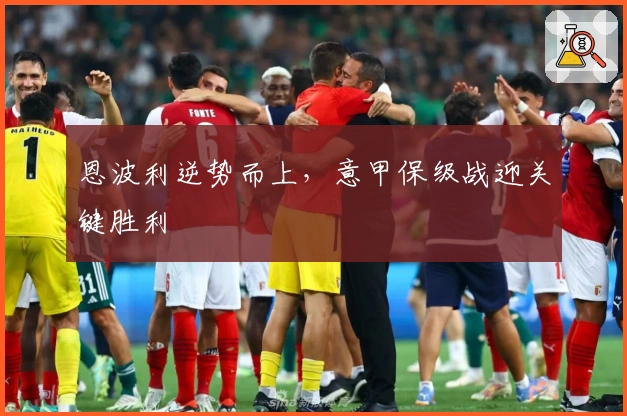 恩波利逆势而上，意甲保级战迎关键胜利